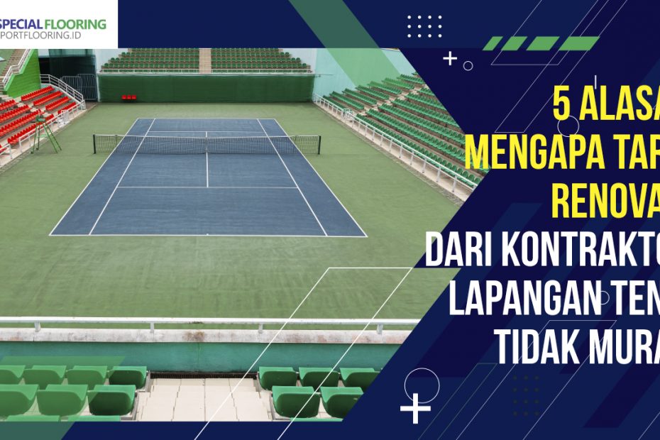 5 Alasan Mengapa Tarif Renovasi dari Kontraktor Lapangan Tenis Tidak Murah
