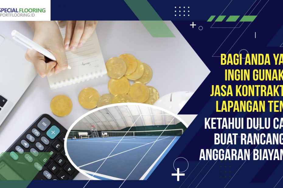 Bagi Anda yang Ingin Gunakan Jasa Kontraktor Lapangan Tenis, Ketahui Dulu Cara Buat Rancangan Anggaran Biayanya