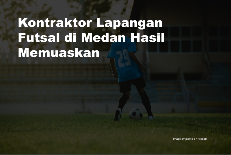 Kontraktor Lapangan Futsal di Medan Hasil Memuaskan 1 Kontraktor Lapangan Futsal di Medan