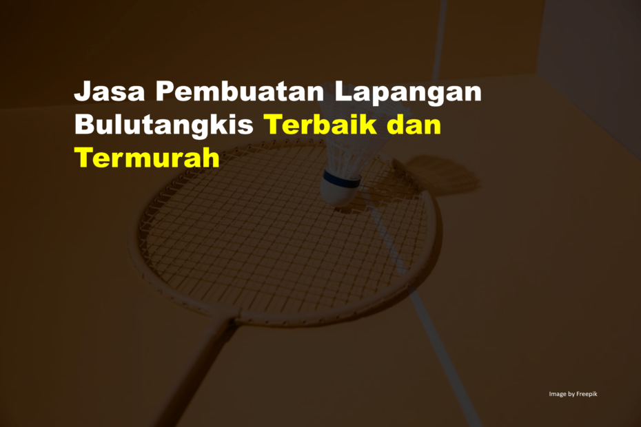 Jasa Pembuatan Lapangan Bulutangkis Terbaik dan Termurah 1 Jasa Pembuatan Lapangan Bulutangkis