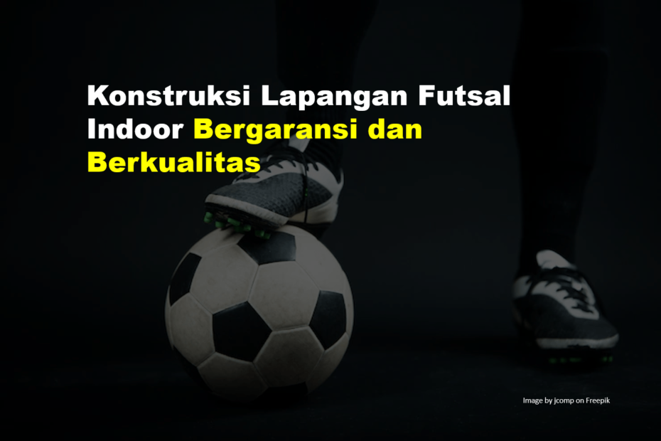 Konstruksi Lapangan Futsal Indoor Bergaransi dan Berkualitas 7 Konstruksi Lapangan Futsal Indoor