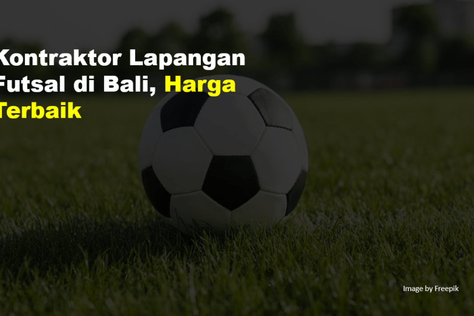 Kontraktor Lapangan Futsal di Bali, Harga Terbaik 10 Kontraktor Lapangan Futsal di Bali