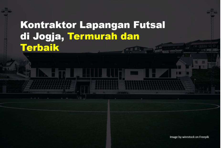 Kontraktor Lapangan Futsal di Jogja, Termurah dan Terbaik 9 Kontraktor Lapangan Futsal di Jogja