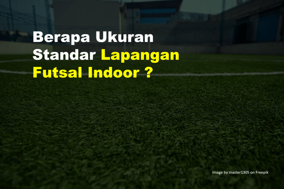 Berapa Ukuran Standar Lapangan Futsal Indoor ? 1 Ukuran Standar Lapangan Futsal Indoor