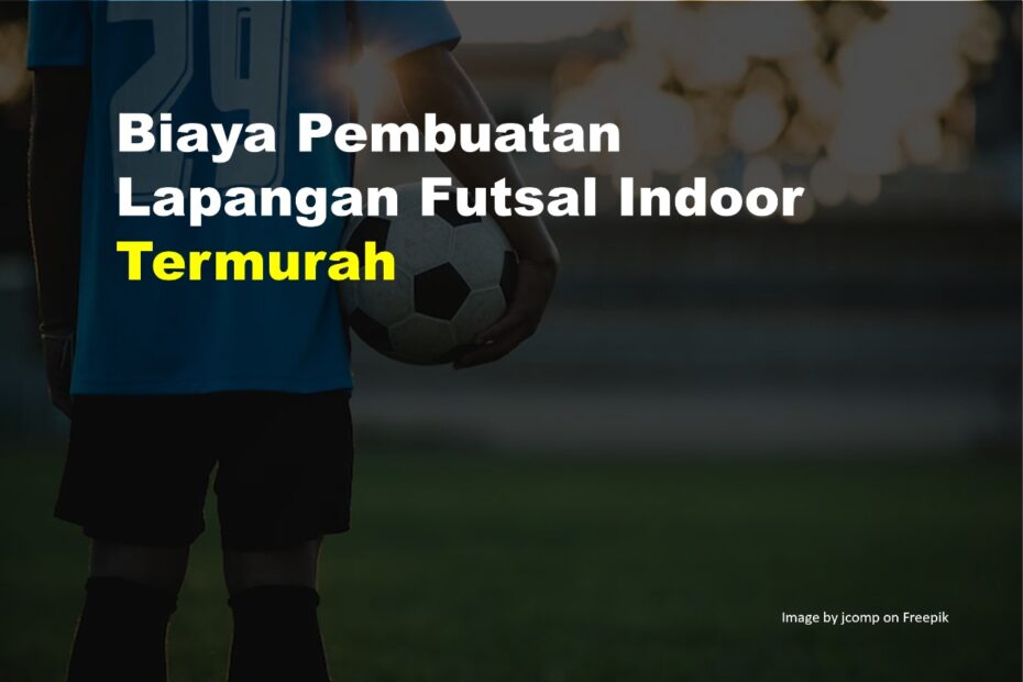 Biaya Pembuatan Lapangan Futsal Indoor Termurah 1 Biaya Pembuatan Lapangan Futsal Indoor