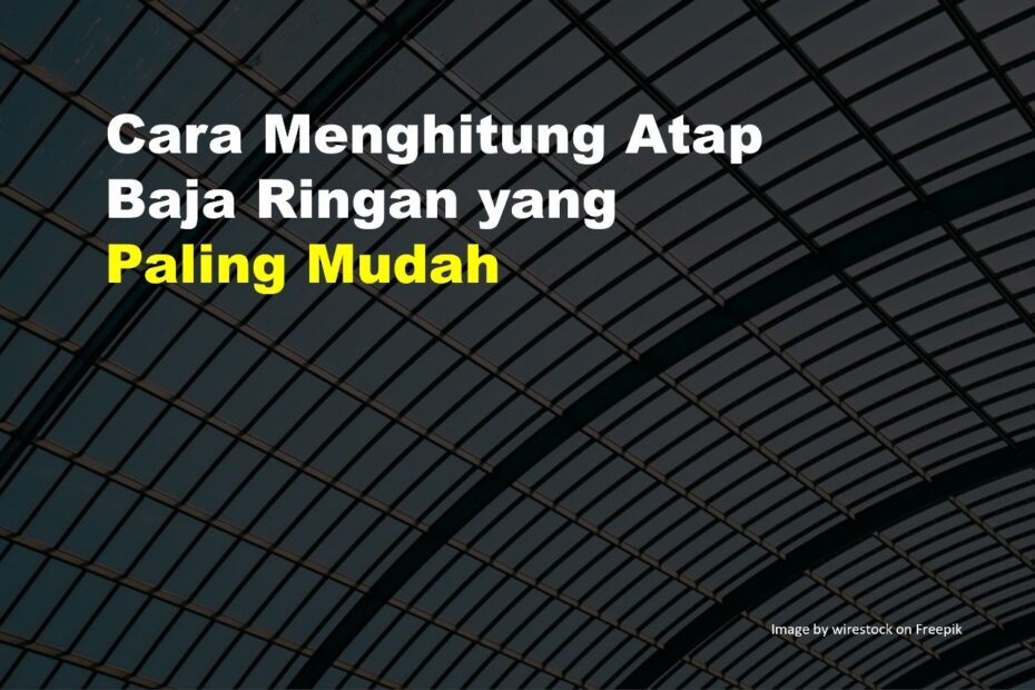 Cara Menghitung Atap Baja Ringan yang Paling Mudah 10 Cara Menghitung Atap Baja Ringan